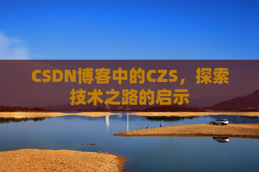 CSDN博客中的CZS，探索技术之路的启示